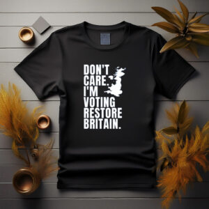 DON’T CARE I’M VOTING RESTORE BRITAIN Party Shirt