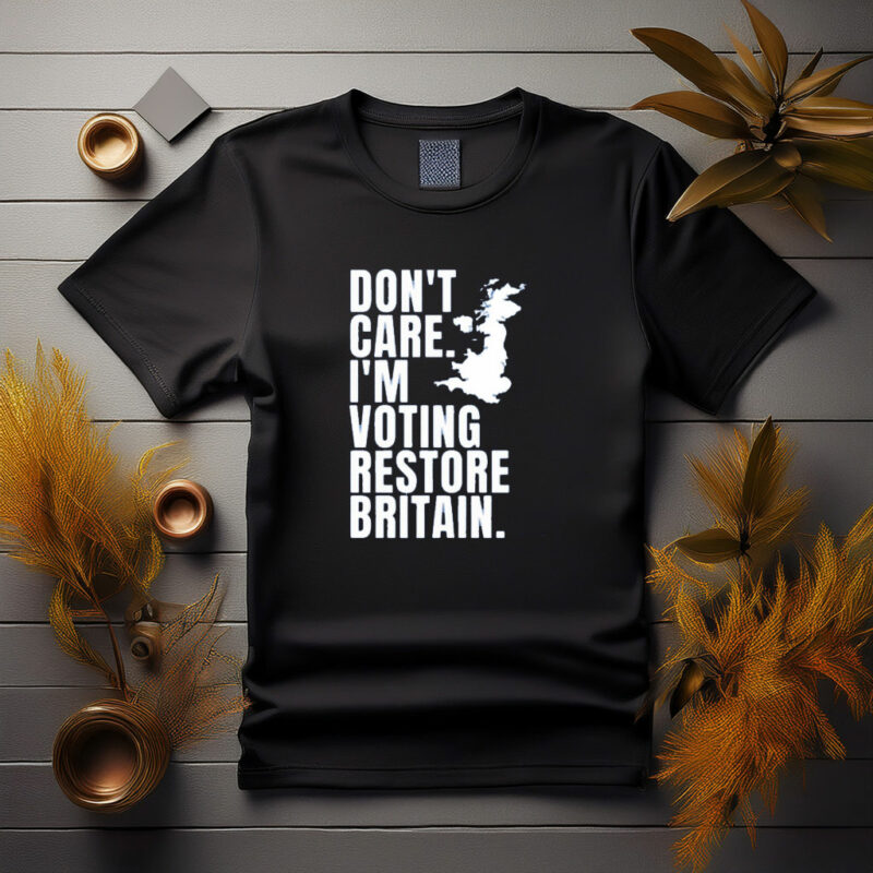 DON’T CARE I’M VOTING RESTORE BRITAIN Party Shirt