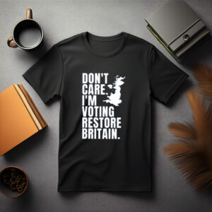 DON’T CARE I’M VOTING RESTORE BRITAIN Party Shirt