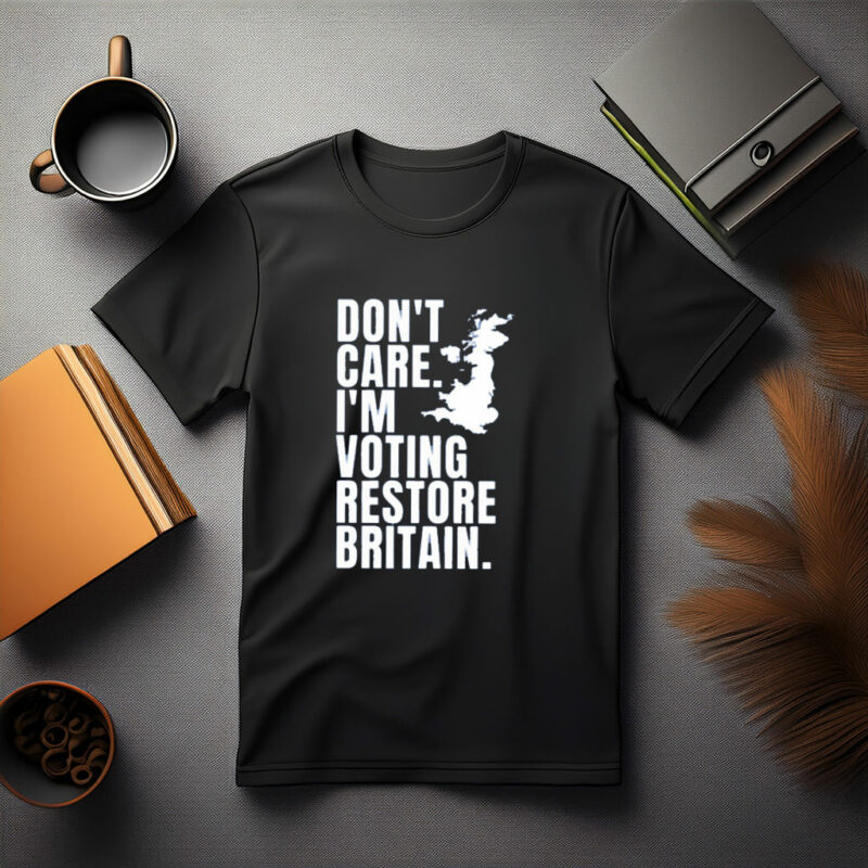 DON’T CARE I’M VOTING RESTORE BRITAIN Party Shirt