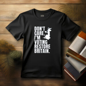 DON’T CARE I’M VOTING RESTORE BRITAIN Party Shirt