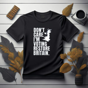 DON’T CARE I’M VOTING RESTORE BRITAIN Party Shirt