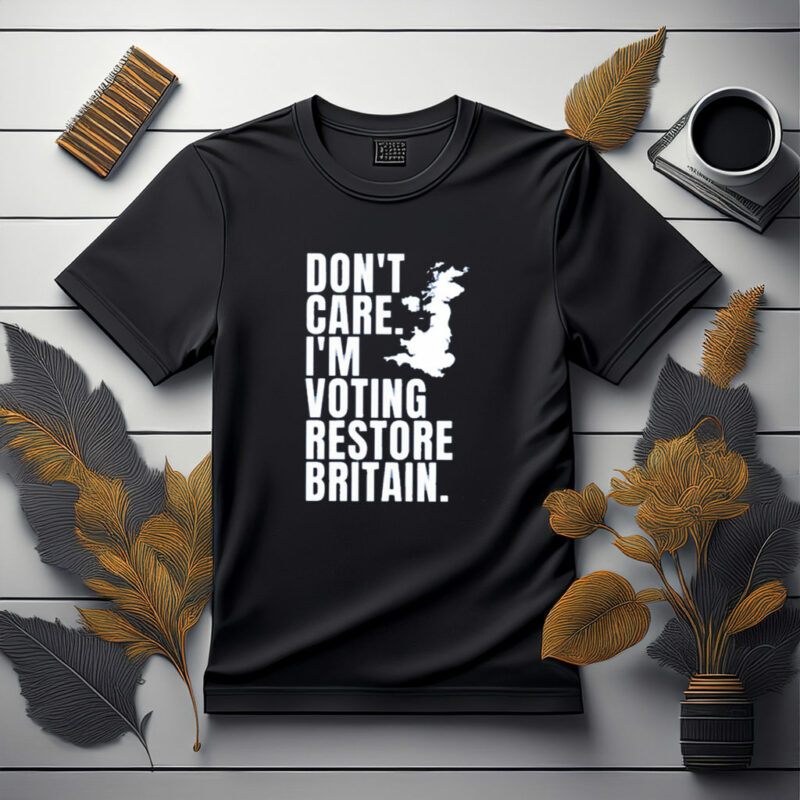 DON’T CARE I’M VOTING RESTORE BRITAIN Party Shirt