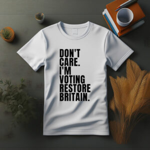 DON’T CARE I’M VOTING RESTORE BRITAIN T-Shirt