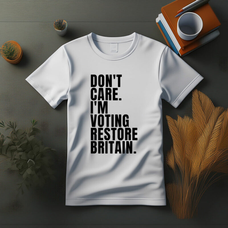 DON’T CARE I’M VOTING RESTORE BRITAIN T-Shirt