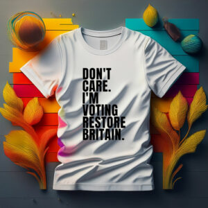 DON’T CARE I’M VOTING RESTORE BRITAIN T-Shirt