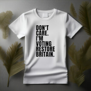 Don’t Care I’m Voting Restore Britain T-Shirt