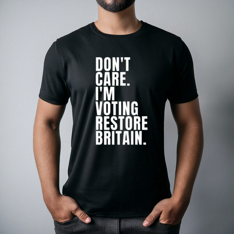 Don’t Care I’m Voting Restore Britain T-Shirt