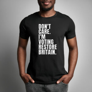 Don’t Care I’m Voting Restore Britain T-Shirt