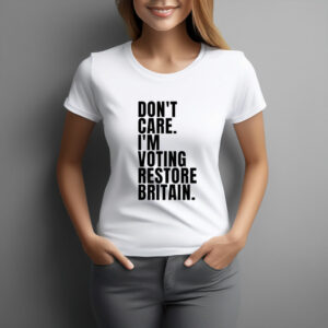Don’t Care I’m Voting Restore Britain T-Shirt