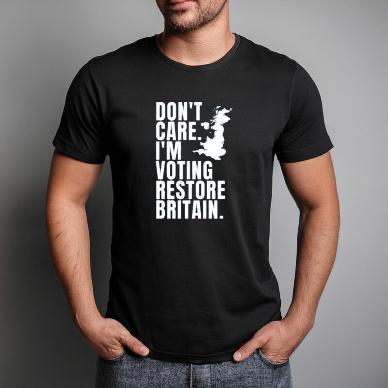 Don’t Care I’m Voting Restore Britain Tee