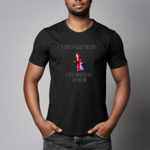 I Don’t Need Therapy I Need to Go to the UK Ex-Pat T-Shirt