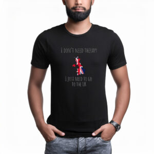 I Don’t Need Therapy I Need to Go to the UK Ex-Pat T-Shirt