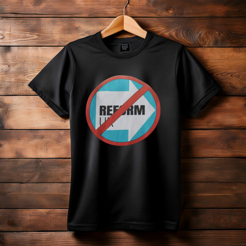 Anti Reform UK Sticker T-Shirt Political Protest Pro Equality Statement Shirt