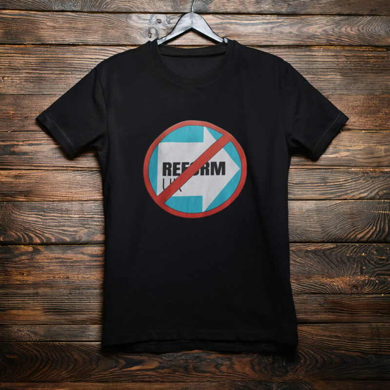 Anti Reform UK Sticker T-Shirt Political Protest Pro Equality Statement Shirt