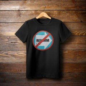 Anti Reform UK Sticker T-Shirt Political Protest Pro Equality Statement Shirt