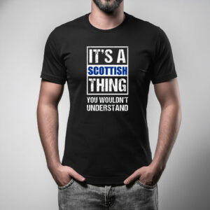 It's A Scottish Thing T Shirt