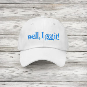 Well, I Got It! Embroidered Baseball Hat