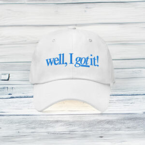 Well, I Got It! Embroidered Baseball Hat