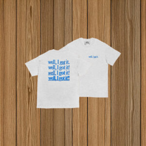 Well, I Got It! Unisex Shirt