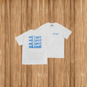 Well, I Got It! Unisex Shirt