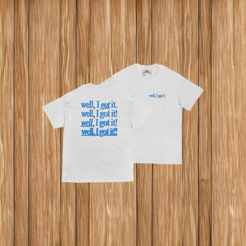 Well, I Got It! Unisex Shirt