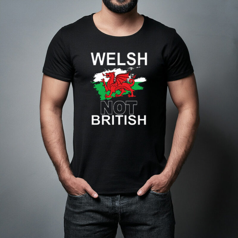 Welsh Not British T Shirt