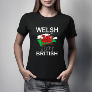Welsh Not British T Shirt