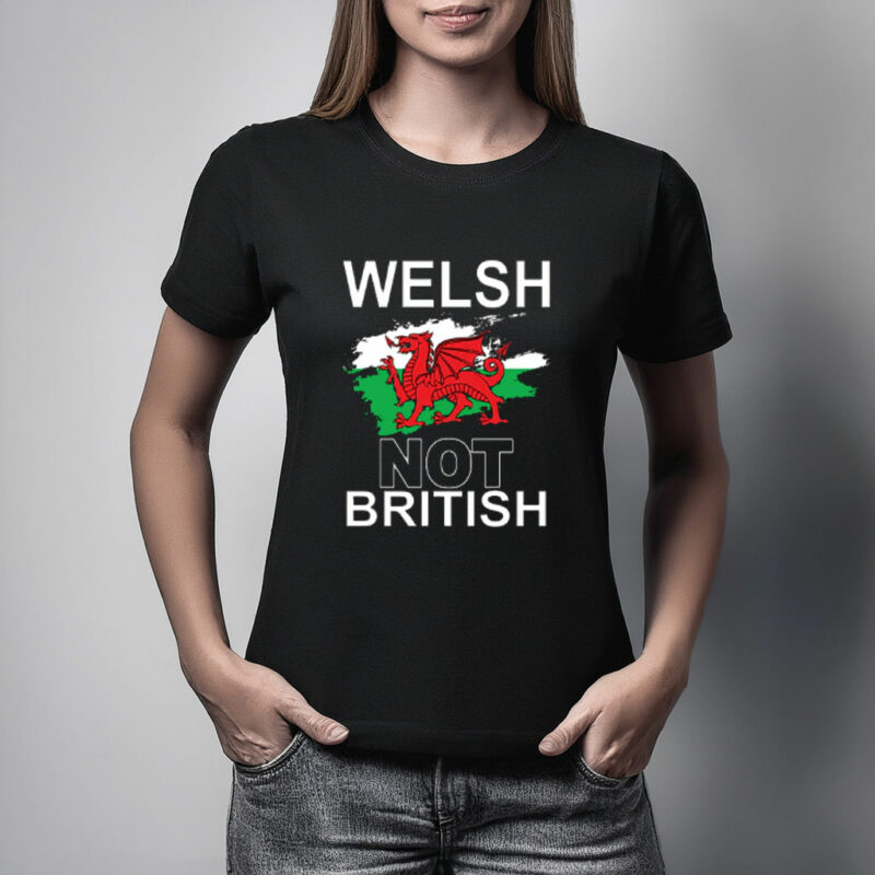 Welsh Not British T Shirt