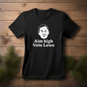 Ain’t High Vote Lowe Political Campaign Shirt