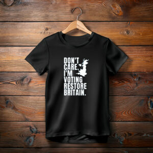 DON'T CARE I'M VOTING RESTORE BRITAIN Party T-Shirt