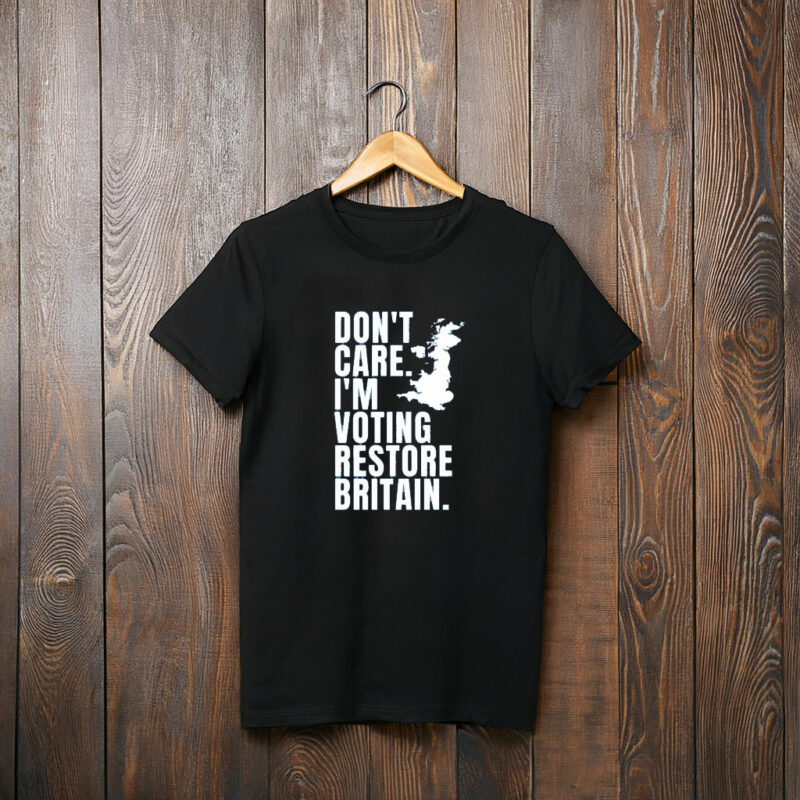 DON'T CARE I'M VOTING RESTORE BRITAIN Party T-Shirt