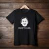 I Don’t Care Political Quote Shirt