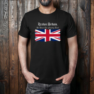 Restore Britain We Want Our Country Back Shirt