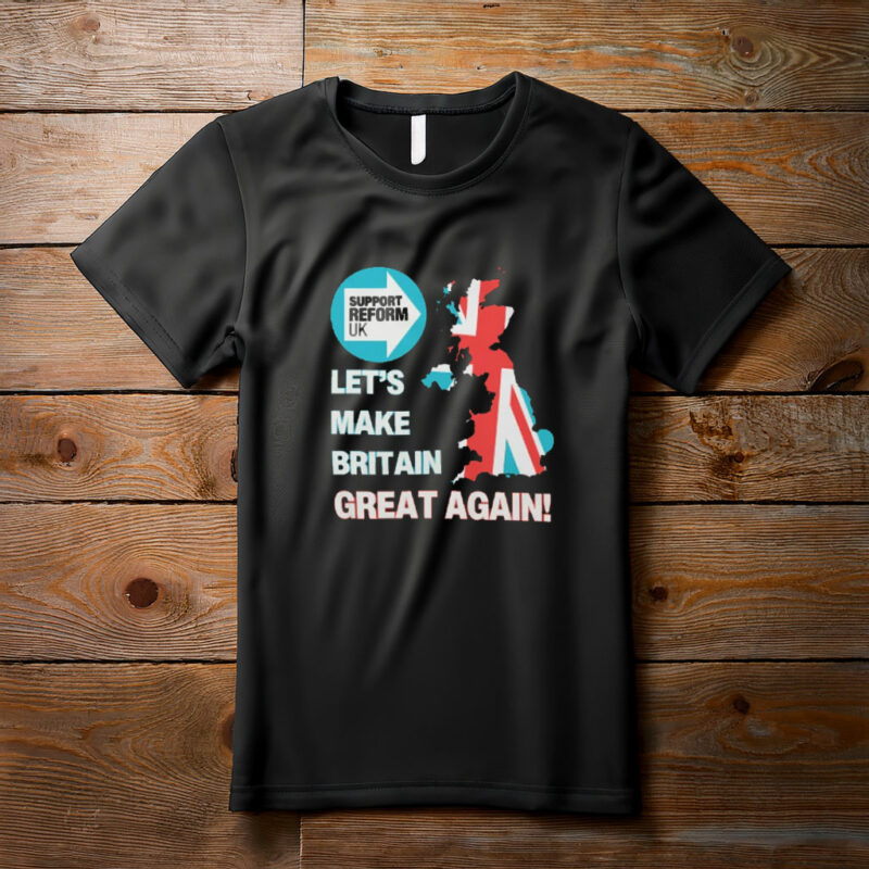 Support Reform UK & Let’s Make Britain Great Again Shirt