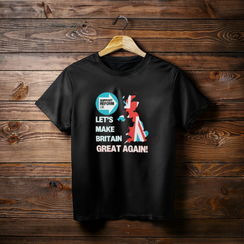 Support Reform UK & Let’s Make Britain Great Again Shirt